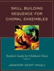 Image for Skill building sequence for choral ensembles: teacher&#39;s guide for children&#39;s choir