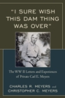 Image for &quot;I sure wish this dam thing was over&quot;  : the WWII letters and experiences of Private Carl E. Meyers
