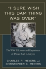 Image for &quot;I sure wish this dam thing was over&quot;: the WWII letters and experiences of Private Carl E. Meyers