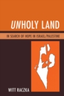 Image for Unholy land  : in search of hope in Israel/Palestine