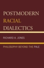 Image for Postmodern racial dialectics: philosophy beyond the pale