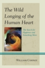 Image for The wild longing of the human heart: the search for happiness and something more