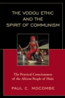 Image for The Vodou ethic and the spirit of communism  : the practical consciousness of the African people of Haiti