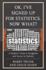 Image for Ok, I&#39;ve signed up for statistics. Now what?: a student&#39;s guide to navigation and success in statistics