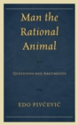 Image for Man the rational animal: questions and arguments