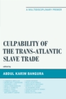Image for Culpability of the Trans-Atlantic Slave Trade : A Multidisciplinary Primer