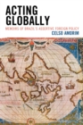 Image for Acting globally: memoirs of Brazil&#39;s assertive foreign policy