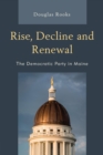 Image for Rise, decline and renewal: the democratic party in Maine
