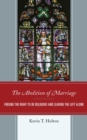 Image for The abolition of marriage: freeing the right to be religious and leaving the left alone