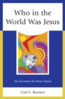 Image for Who in the world was Jesus: an encounter for brave hearts