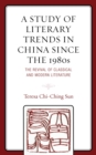 Image for A study of literary trends in China since the 1980s: the revival of classical and modern literature