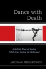 Image for Dance With Death: A Holistic View of Saving Polish Jews During the Holocaust
