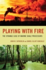 Image for Playing with fire  : the strange case of marine shale processors