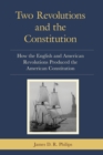 Image for Two revolutions and the Constitution: how the English and American revolutions produced the American Constitution
