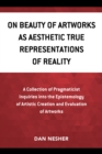 Image for On beauty of artworks as aesthetic true representations of reality  : a collection of pragmaticist inquiries into the epistemology of artistic creation and evaluation of artworks