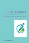 Image for Heal Trauma : How to Feel It, Unlock Patterns, and Release It