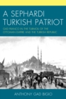 Image for A Sephardi Turkish patriot  : Gad Franco in the turmoil of the Ottoman Empire and the Turkish Republic