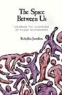 Image for The space between us  : exploring the dimensions of human relationships