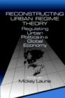 Image for Reconstructing urban regime theory  : regulating urban politics in a global economy