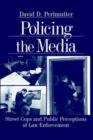 Image for Policing the media  : street cops and public perceptions of law enforcement