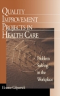 Image for Quality improvement projects in health care  : a basic guide to problem-solving in the workplace