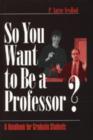 Image for So you want to be a professor?  : a handbook for graduate students