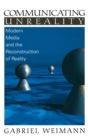 Image for Communicating unreality  : modern media and the reconstruction of reality