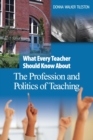 Image for What Every Teacher Should Know About the Profession and Politics of Teaching