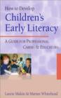 Image for How to develop children&#39;s early literacy  : a guide for professional carers and educators