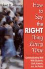 Image for How to Say the Right Thing Every Time : Communicating Well with Students, Staff, Parents, and the Public