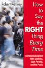 Image for How to Say the Right Thing Every Time : Communicating Well with Students, Staff, Parents, and the Public
