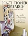 Image for Practitioner research for educators  : a guide to improving classrooms and schools