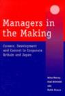 Image for Managers in the making  : careers, development and control in corporate Britain and Japan