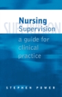 Image for Nursing supervision  : a guide for clinical practice
