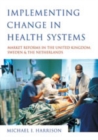 Image for Implementing change in health systems  : market reforms in the United Kingdom, Sweden and the Netherlands