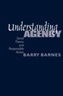 Image for Understanding agency  : social theory and responsible action