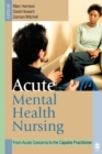 Image for Acute mental health nursing  : from acute concerns to the capable practitioner