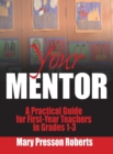 Image for Your mentor  : a practical guide for first-year teachers in grades 1-3