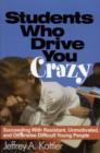 Image for Students Who Drive You Crazy : Succeeding with Resistant, Unmotivated, and Otherwise Difficult Young People