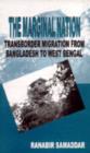Image for The marginal nation  : transborder migration from Bangladesh to West Bengal