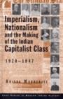 Image for Imperialism, Nationalism and the Making of the Indian Capitalist Class, 1920-1947