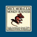 Image for Mice, morals &amp; monkey business  : lively lessons from Aesop&#39;s fables
