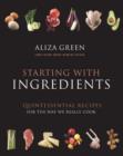 Image for Starting with ingredients  : quintessential recipes for the way we really cook