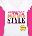 Image for Seventeen Ultimate Guide to Style : How to Find Your Perfect Look