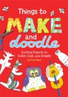 Image for Things to Make and Doodle : Exciting Projects to Color, Cut, and Create