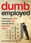 Image for Dumb employed: hilariously dumb and sadly true stories about jobs like yours