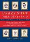 Image for CRAZY SH*T PRESIDENTS SAID: The MOST SURPRISING, SHOCKING, and STUPID STATEMENTS from GEORGE WASHINGTON to BARACK OBAMA