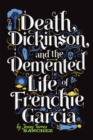 Image for Death, Dickinson, and the Demented Life of Frenchie Garcia