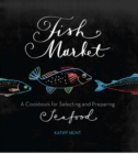 Image for Fish market: a cookbook for selecting and preparing seafood