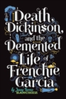 Image for Death, Dickinson, and the demented life of Frenchie Garcia